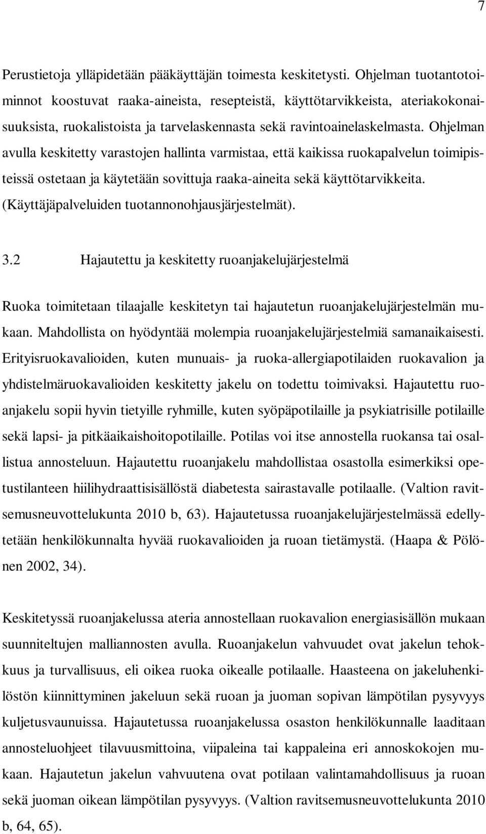 Ohjelman avulla keskitetty varastojen hallinta varmistaa, että kaikissa ruokapalvelun toimipisteissä ostetaan ja käytetään sovittuja raaka-aineita sekä käyttötarvikkeita.