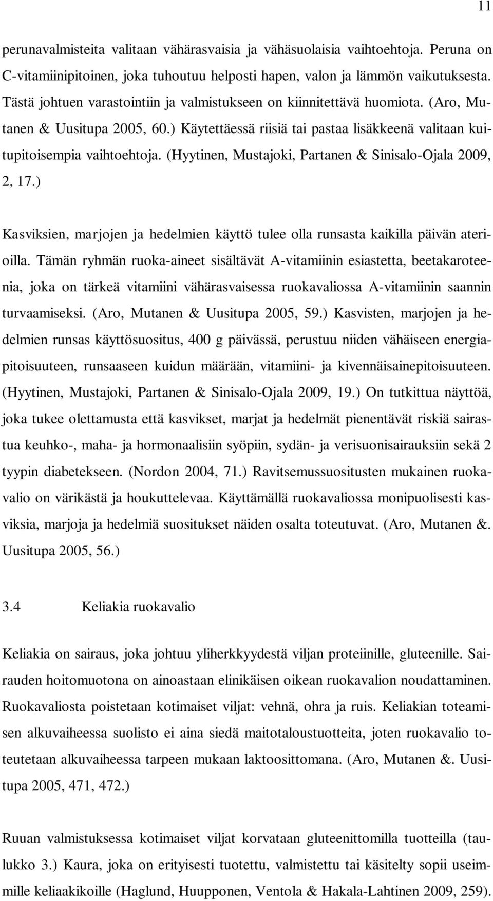 (Hyytinen, Mustajoki, Partanen & Sinisalo-Ojala 2009, 2, 17.) Kasviksien, marjojen ja hedelmien käyttö tulee olla runsasta kaikilla päivän aterioilla.