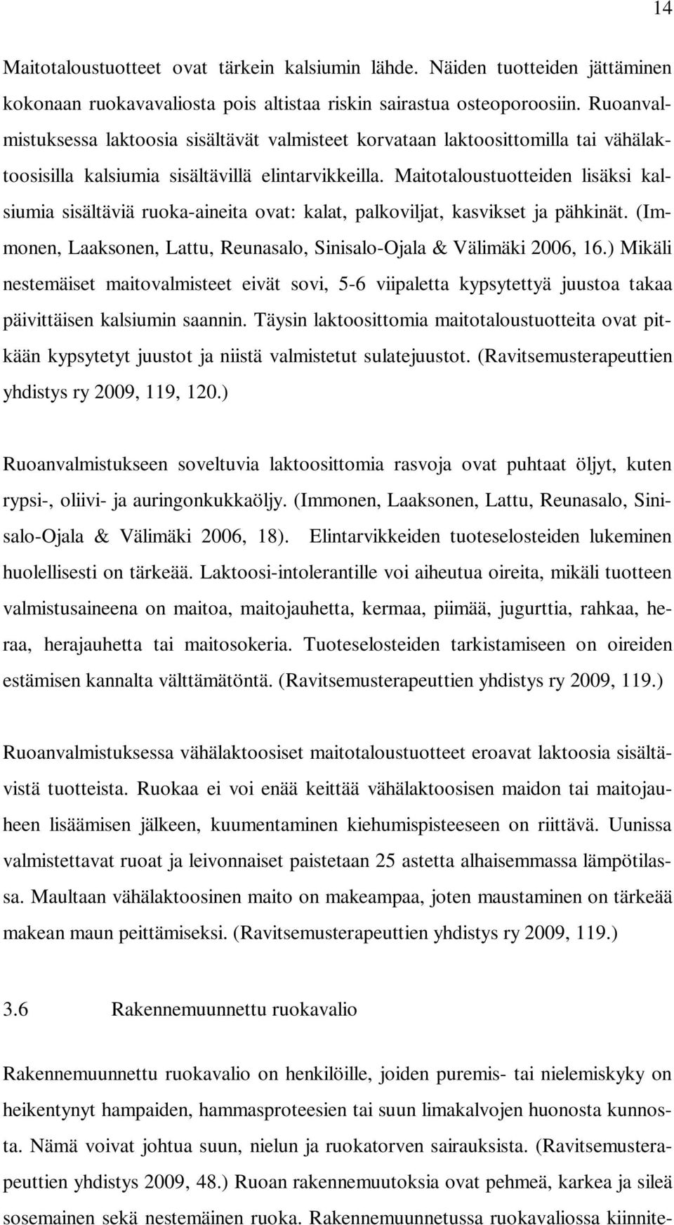 Maitotaloustuotteiden lisäksi kalsiumia sisältäviä ruoka-aineita ovat: kalat, palkoviljat, kasvikset ja pähkinät. (Immonen, Laaksonen, Lattu, Reunasalo, Sinisalo-Ojala & Välimäki 2006, 16.