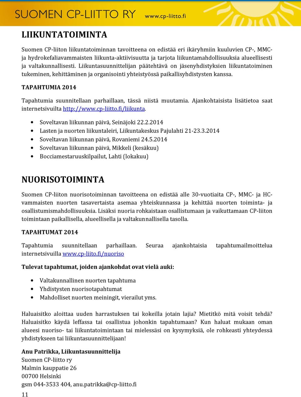 TAPAHTUMIA 2014 Tapahtumia suunnitellaan parhaillaan, tässä niistä muutamia. Ajankohtaisista lisätietoa saat internetsivuilta http://www.cp-liitto.fi/liikunta.