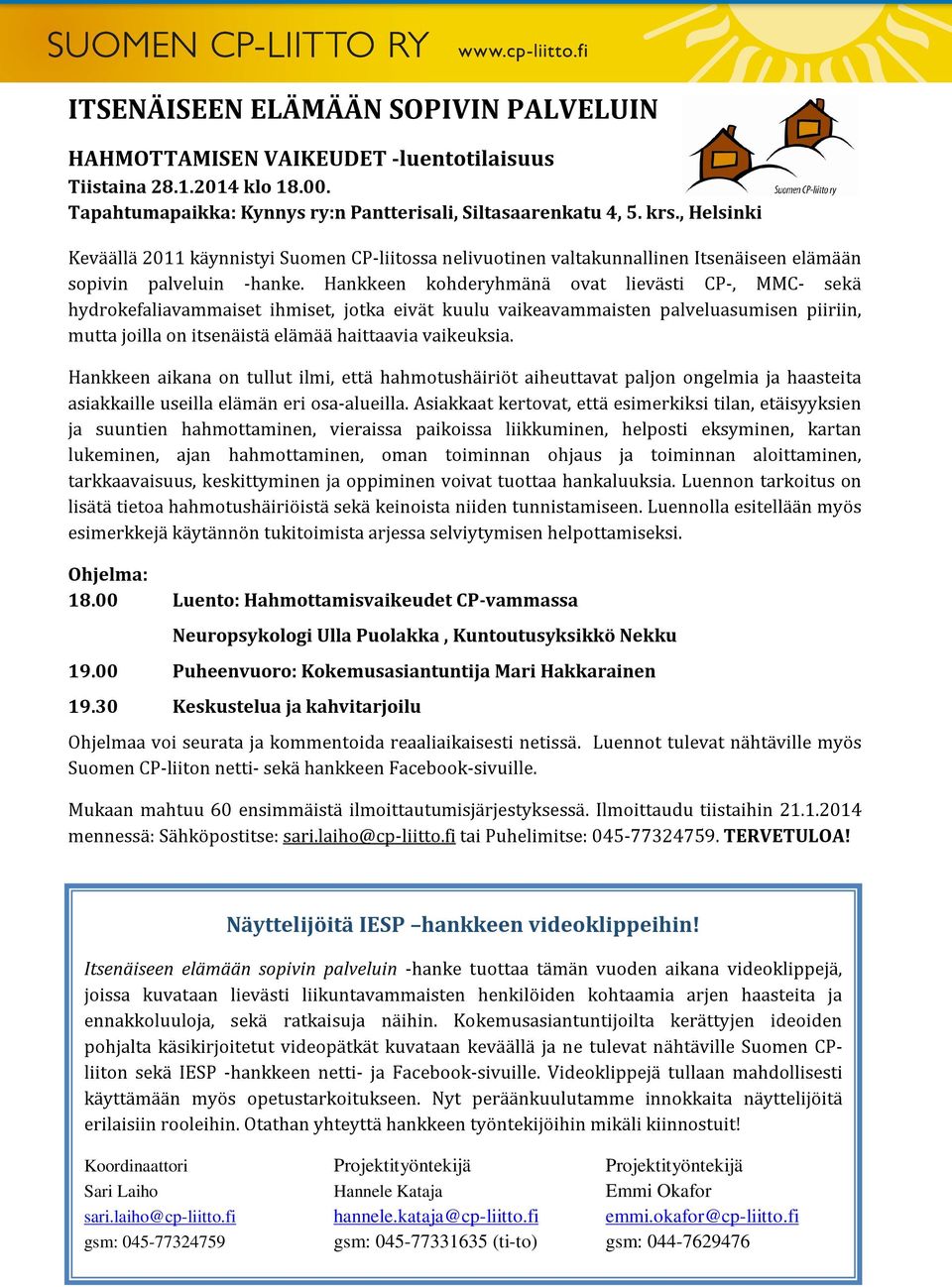Hankkeen kohderyhmänä ovat lievästi CP-, MMC- sekä hydrokefaliavammaiset ihmiset, jotka eivät kuulu vaikeavammaisten palveluasumisen piiriin, mutta joilla on itsenäistä elämää haittaavia vaikeuksia.