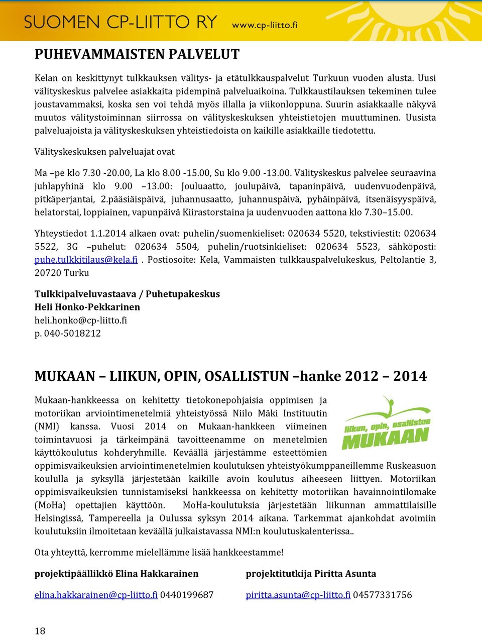 Suurin asiakkaalle näkyvä muutos välitystoiminnan siirrossa on välityskeskuksen yhteistietojen muuttuminen.
