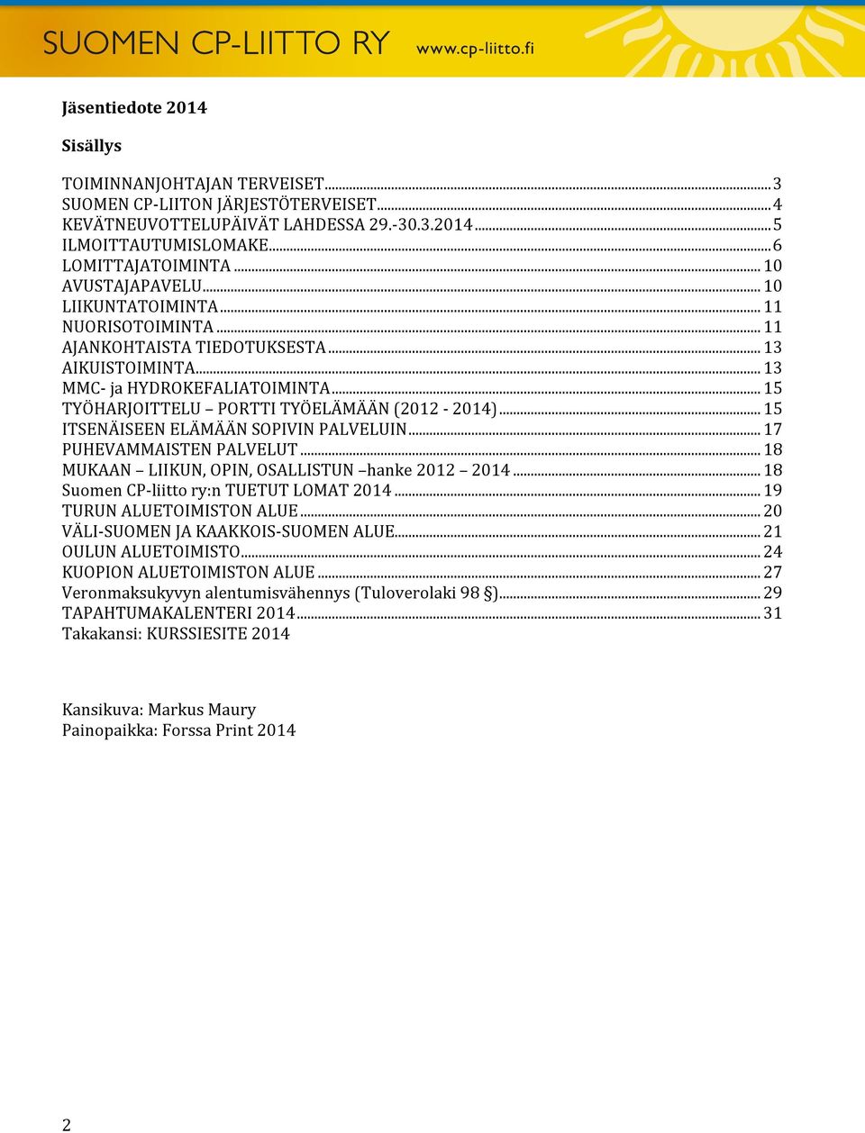 .. 15 TYÖHARJOITTELU PORTTI TYÖELÄMÄÄN (2012-2014)... 15 ITSENÄISEEN ELÄMÄÄN SOPIVIN PALVELUIN... 17 PUHEVAMMAISTEN PALVELUT... 18 MUKAAN LIIKUN, OPIN, OSALLISTUN hanke 2012 2014.