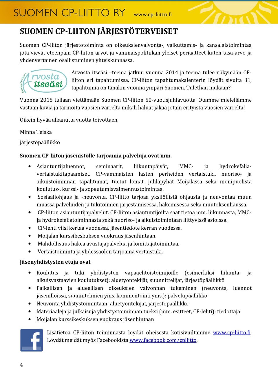 CP-liiton tapahtumakalenterin löydät sivulta 31, tapahtumia on tänäkin vuonna ympäri Suomen. Tulethan mukaan? Vuonna 2015 tullaan viettämään Suomen CP-liiton 50-vuotisjuhlavuotta.
