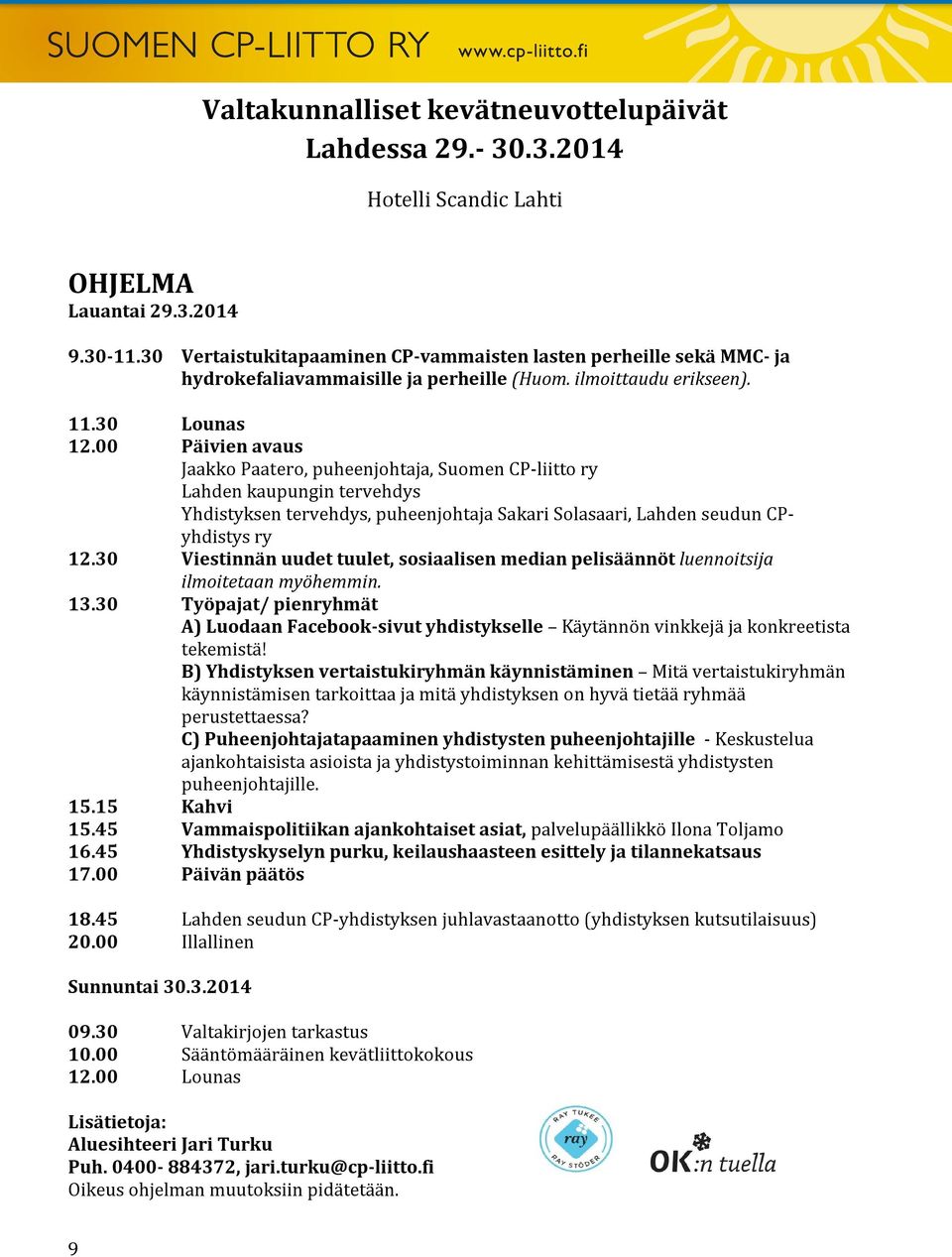 00 Päivien avaus Jaakko Paatero, puheenjohtaja, Suomen CP-liitto ry Lahden kaupungin tervehdys Yhdistyksen tervehdys, puheenjohtaja Sakari Solasaari, Lahden seudun CPyhdistys ry 12.