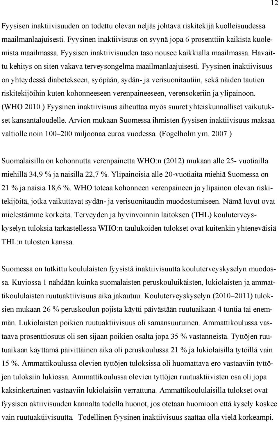 Fyysinen inaktiivisuus on yhteydessä diabetekseen, syöpään, sydän- ja verisuonitautiin, sekä näiden tautien riskitekijöihin kuten kohonneeseen verenpaineeseen, verensokeriin ja ylipainoon. (WHO 2010.