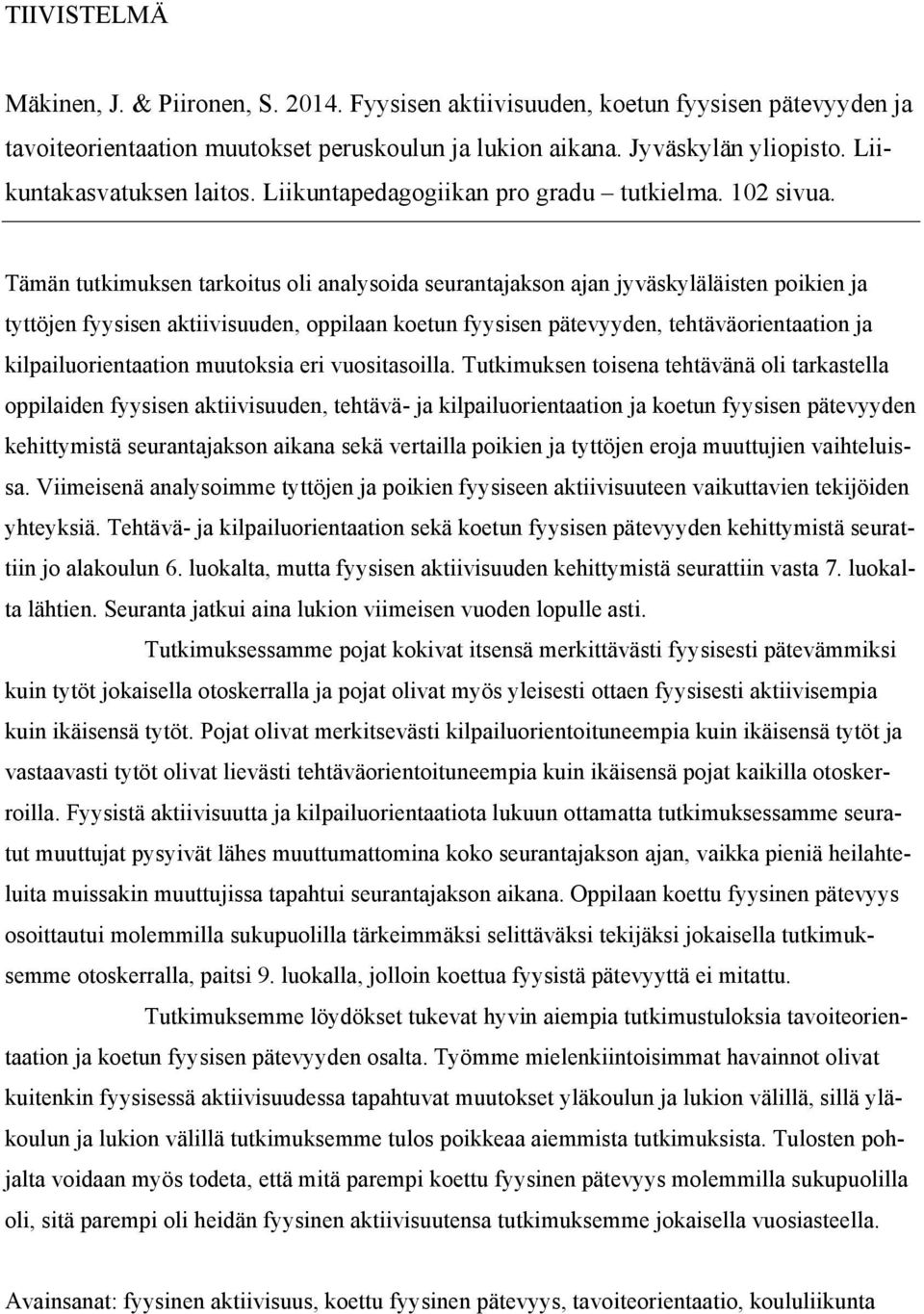 Tämän tutkimuksen tarkoitus oli analysoida seurantajakson ajan jyväskyläläisten poikien ja tyttöjen fyysisen aktiivisuuden, oppilaan koetun fyysisen pätevyyden, tehtäväorientaation ja