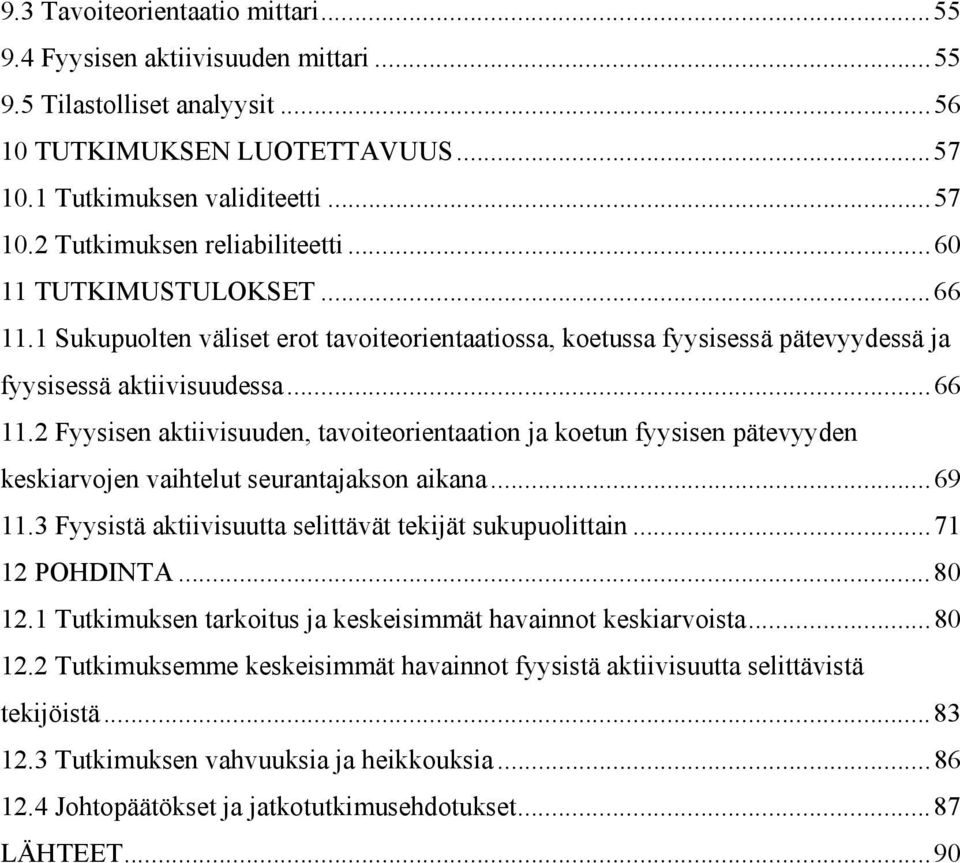 .. 69 11.3 Fyysistä aktiivisuutta selittävät tekijät sukupuolittain... 71 12 POHDINTA... 80 12.1 Tutkimuksen tarkoitus ja keskeisimmät havainnot keskiarvoista... 80 12.2 Tutkimuksemme keskeisimmät havainnot fyysistä aktiivisuutta selittävistä tekijöistä.