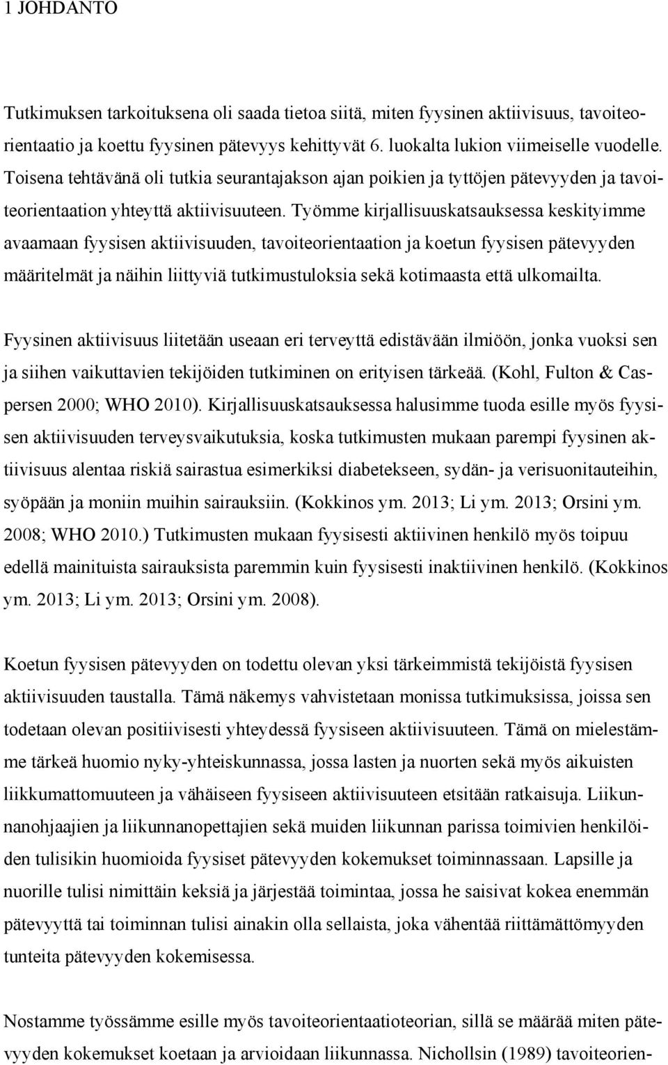 Työmme kirjallisuuskatsauksessa keskityimme avaamaan fyysisen aktiivisuuden, tavoiteorientaation ja koetun fyysisen pätevyyden määritelmät ja näihin liittyviä tutkimustuloksia sekä kotimaasta että