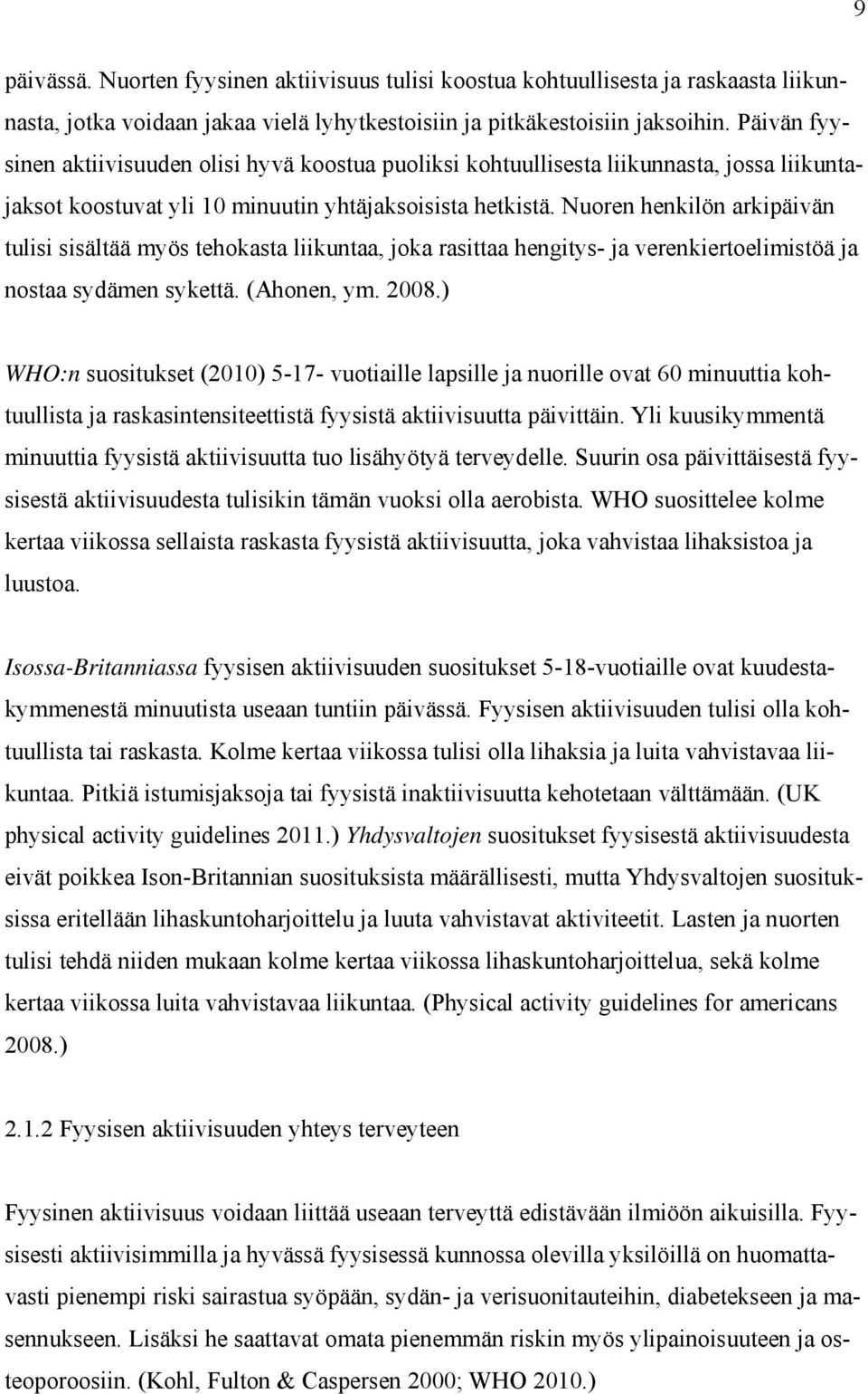 Nuoren henkilön arkipäivän tulisi sisältää myös tehokasta liikuntaa, joka rasittaa hengitys- ja verenkiertoelimistöä ja nostaa sydämen sykettä. (Ahonen, ym. 2008.