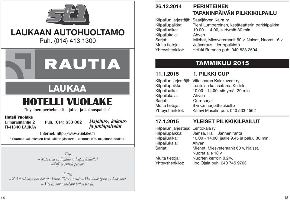 Kilpailukala: Ahven Miehet, Miesveteraanit 60 v, Naiset, Nuoret 16 v Muita tietoja: Jäävaraus, kiertopalkinto Yhteyshenkilöt: Heikki Rutanen puh.