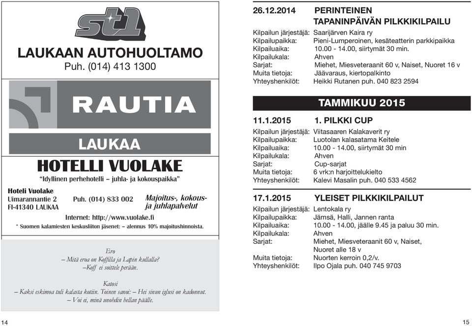 Kilpailukala: Ahven Miehet, Miesveteraanit 60 v, Naiset, Nuoret 16 v Muita tietoja: Jäävaraus, kiertopalkinto Yhteyshenkilöt: Heikki Rutanen puh.