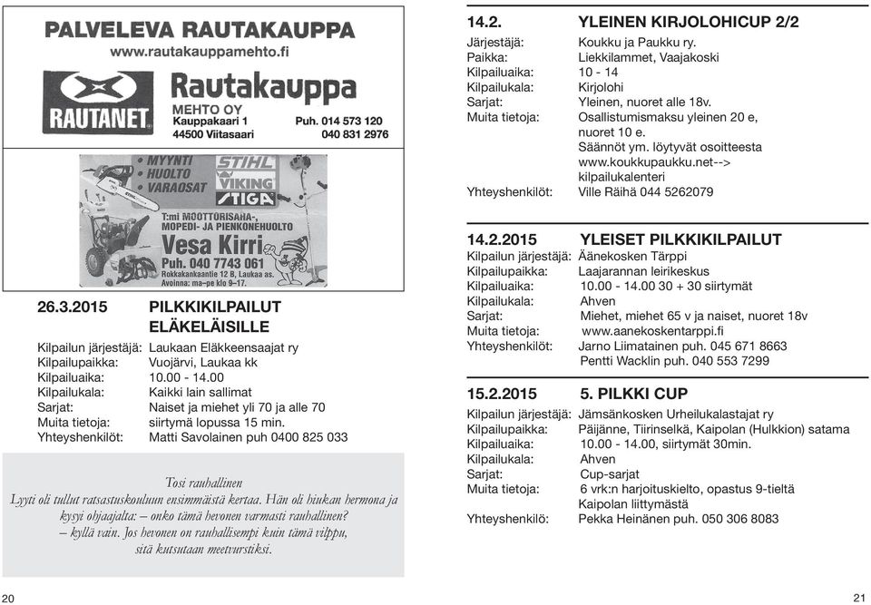 2015 PILKKIKILPAILUT ELÄKELÄISILLE Kilpailun järjestäjä: Laukaan Eläkkeensaajat ry Kilpailupaikka: Vuojärvi, Laukaa kk Kilpailuaika: 10.00-14.