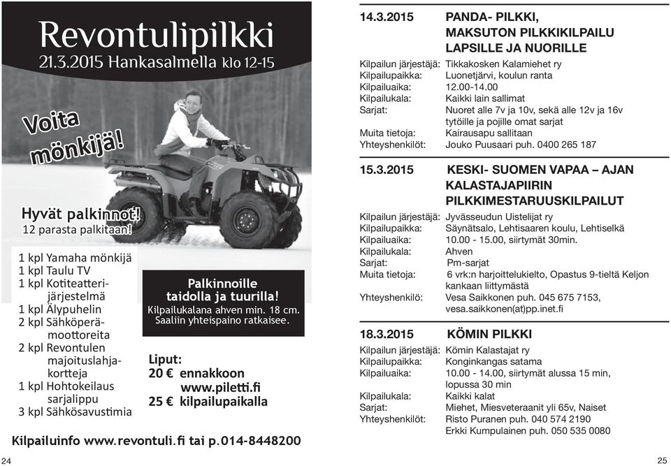 2015 PANDA- PILKKI, MAKSUTON PILKKIKILPAILU LAPSILLE JA NUORILLE Kilpailun järjestäjä: Tikkakosken Kalamiehet ry Kilpailupaikka: Luonetjärvi, koulun ranta Kilpailuaika: 12.00-14.
