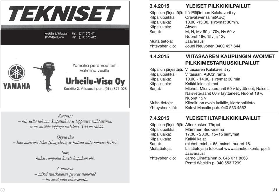 2015 YLEISET PILKKIKILPAILUT Kilpailun järjestäjä: Itä-Päijänteen Kalakaverit ry Kilpailupaikka: Oravakivensalmi(ABC) Kilpailuaika: 10.00-15.00, siirtymät 30min.