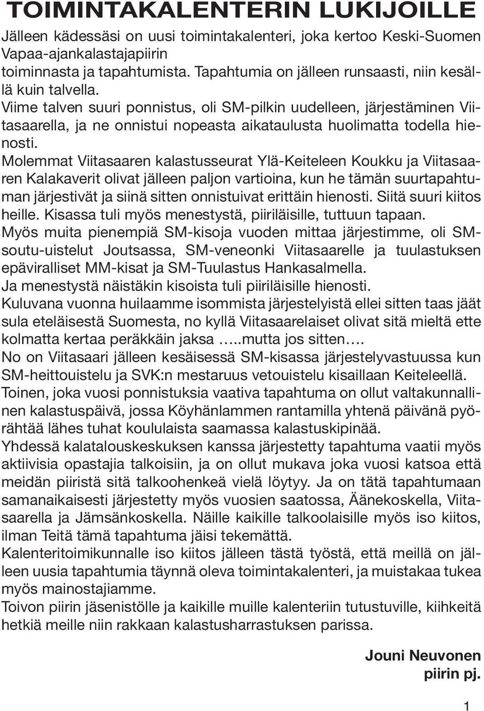 Viime talven suuri ponnistus, oli SM-pilkin uudelleen, järjestäminen Viitasaarella, ja ne onnistui nopeasta aikataulusta huolimatta todella hienosti.