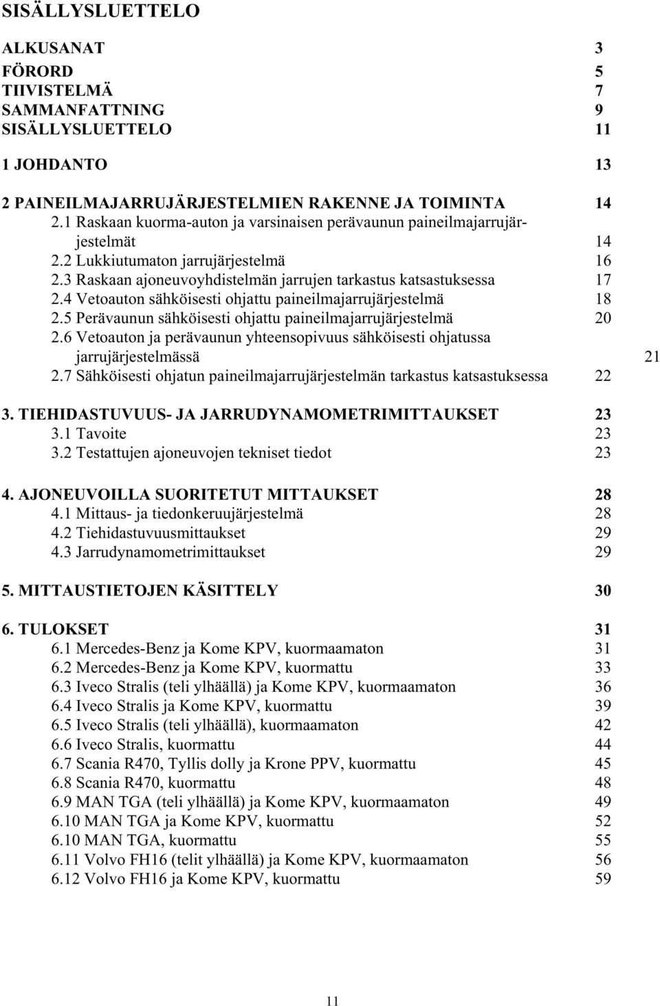 4 Vetoauton sähköisesti ohjattu paineilmajarrujärjestelmä 18 2.5 Perävaunun sähköisesti ohjattu paineilmajarrujärjestelmä 20 2.