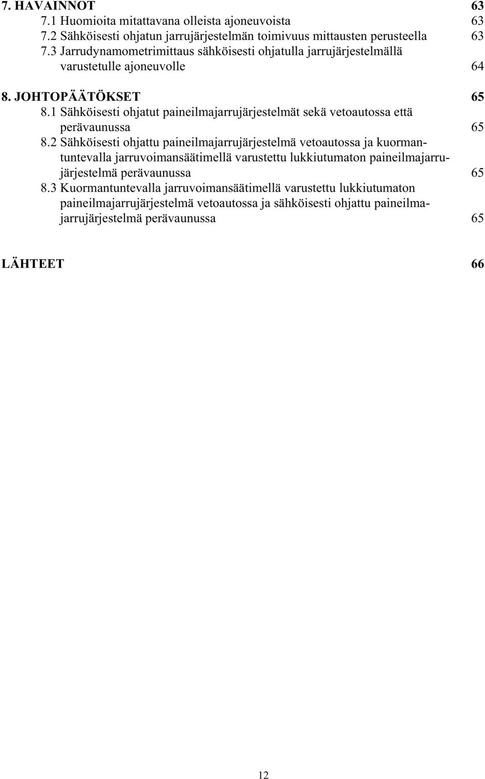 1 Sähköisesti ohjatut paineilmajarrujärjestelmät sekä vetoautossa että perävaunussa 65 8.