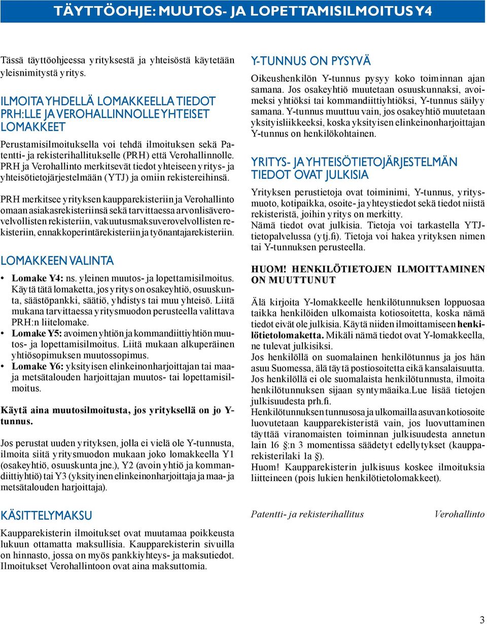 PRH ja Verohallinto merkitsevät tiedot yhteiseen yritys- ja yhteisötietojärjestelmään (YTJ) ja omiin rekistereihinsä.