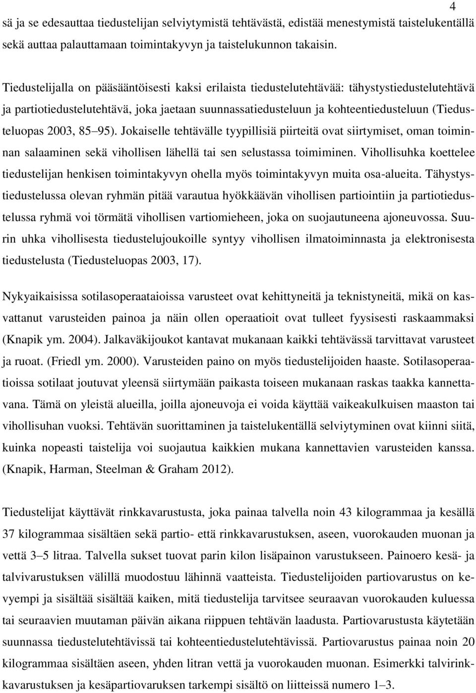 2003, 85 95). Jokaiselle tehtävälle tyypillisiä piirteitä ovat siirtymiset, oman toiminnan salaaminen sekä vihollisen lähellä tai sen selustassa toimiminen.