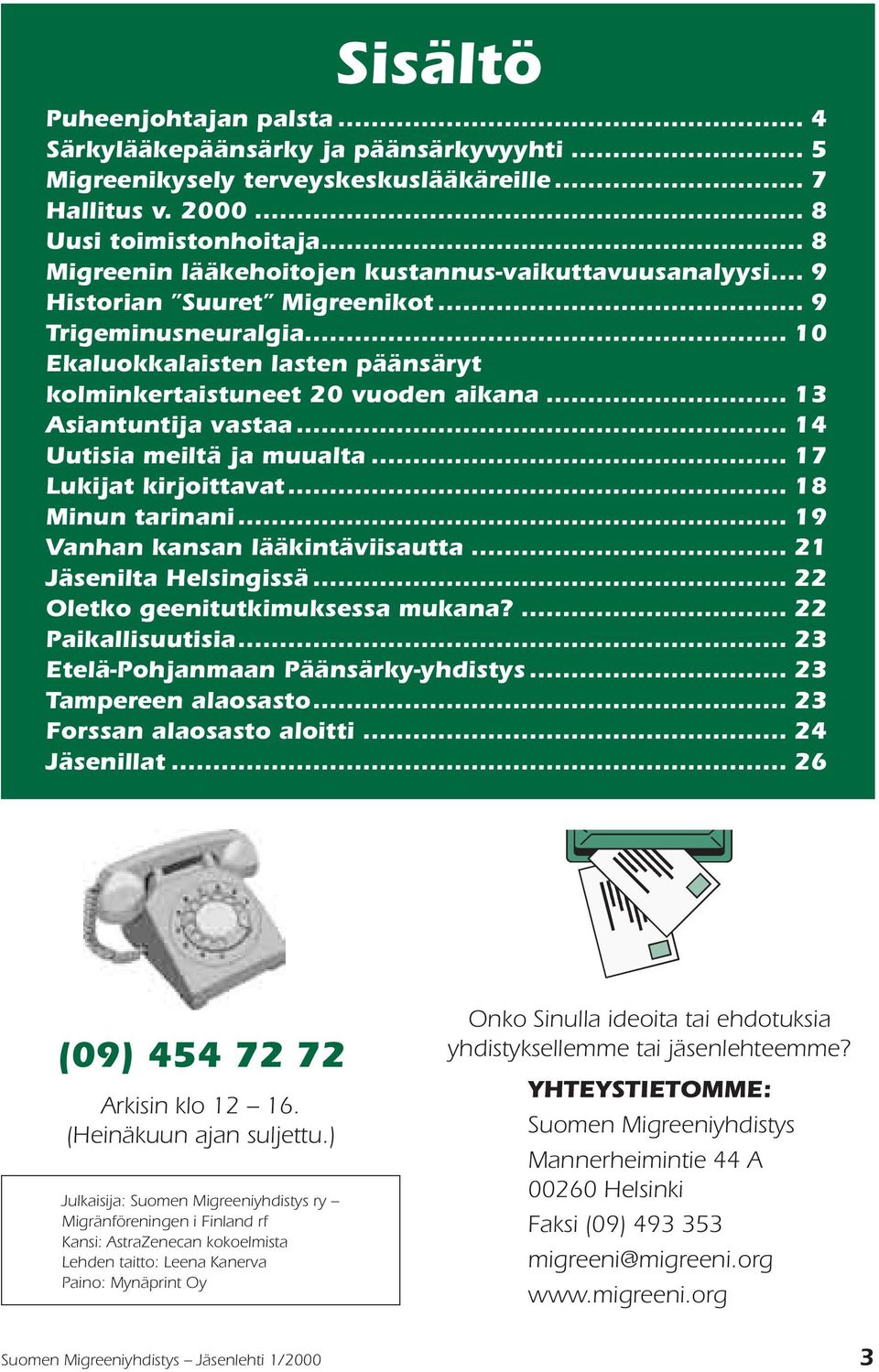 .. 13 Asiantuntija vastaa... 14 Uutisia meiltä ja muualta... 17 Lukijat kirjoittavat... 18 Minun tarinani... 19 Vanhan kansan lääkintäviisautta... 21 Jäsenilta Helsingissä.