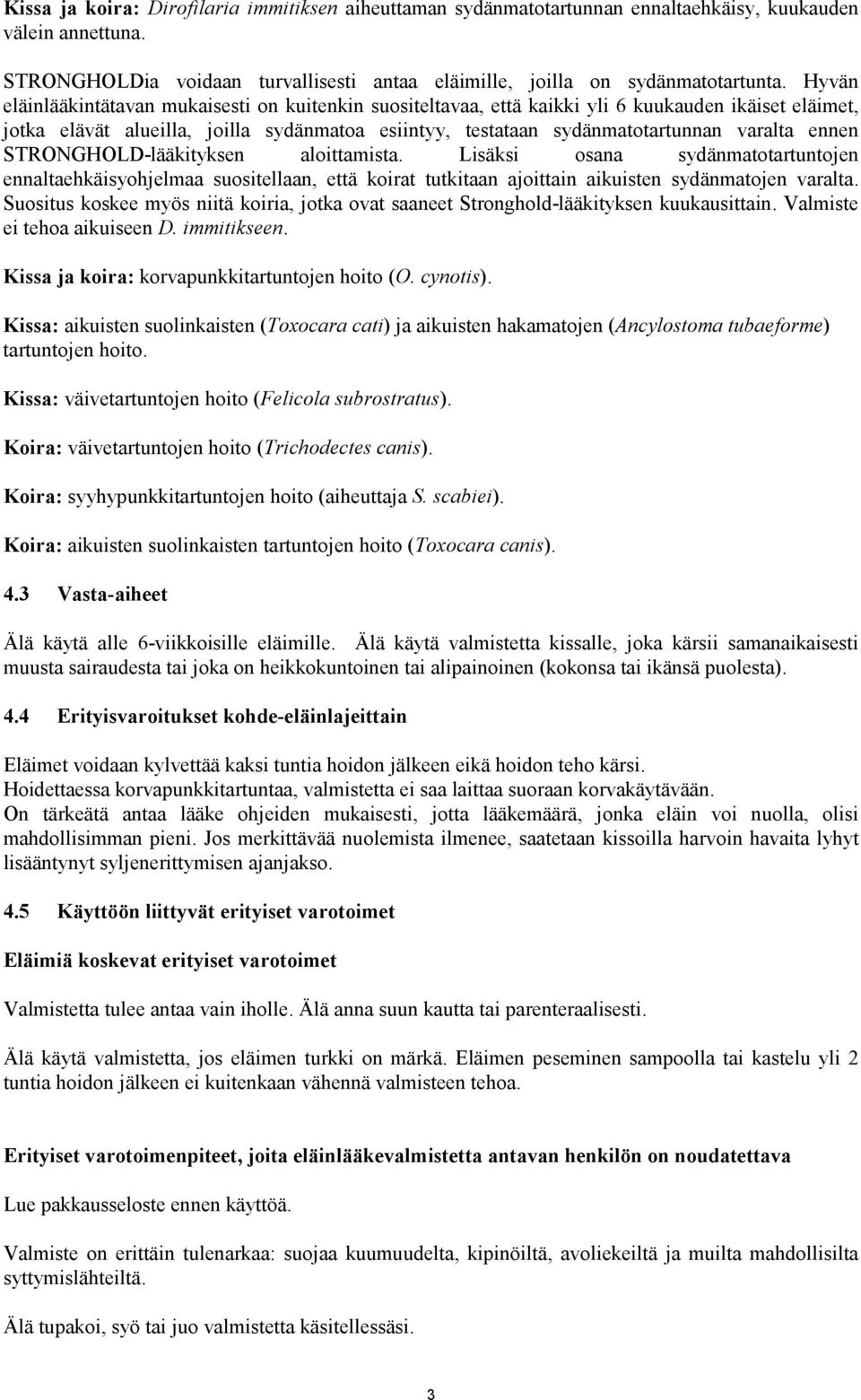 ennen STRONGHOLD-lääkityksen aloittamista. Lisäksi osana sydänmatotartuntojen ennaltaehkäisyohjelmaa suositellaan, että koirat tutkitaan ajoittain aikuisten sydänmatojen varalta.