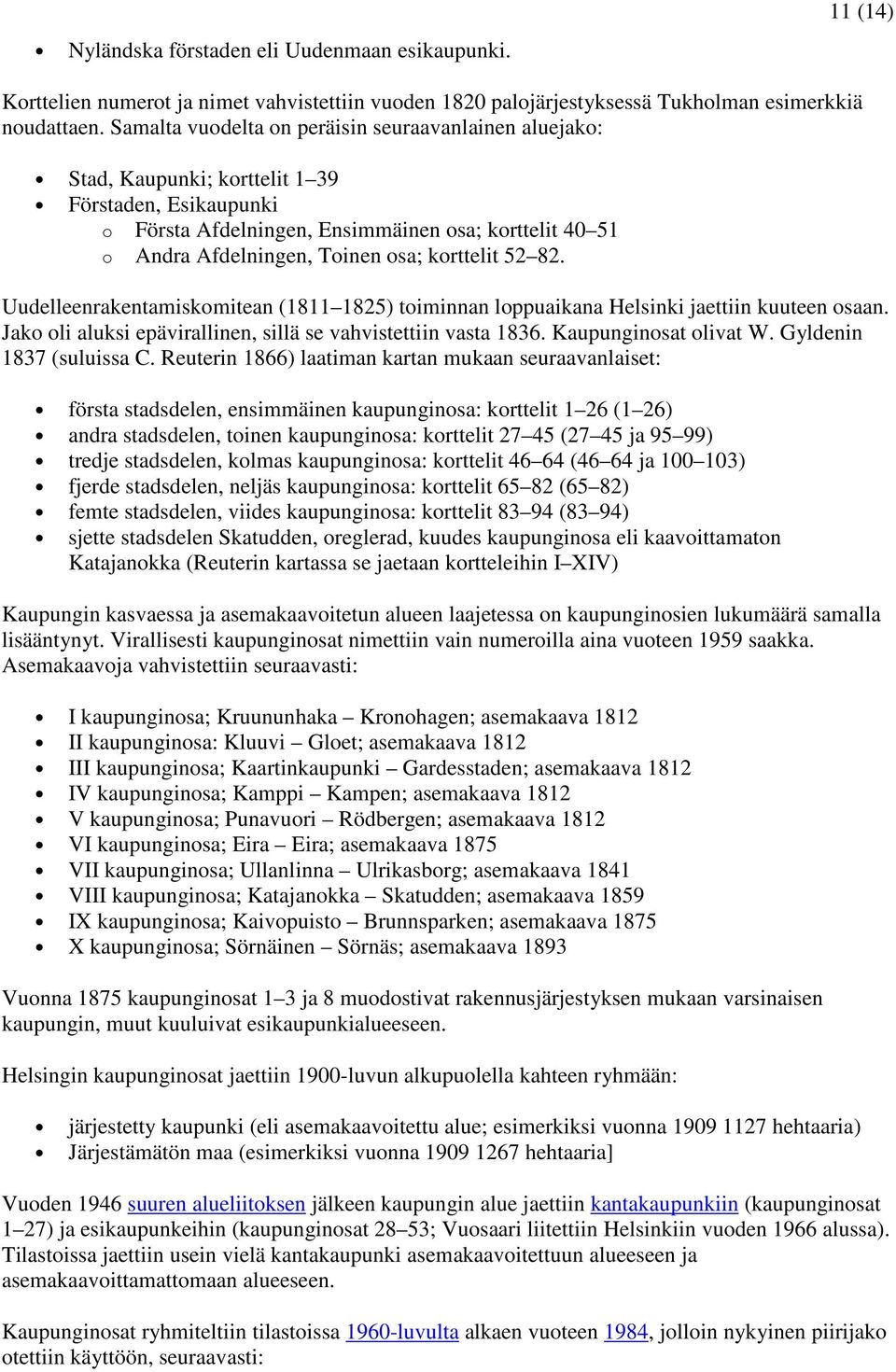 korttelit 52 82. Uudelleenrakentamiskomitean (1811 1825) toiminnan loppuaikana Helsinki jaettiin kuuteen osaan. Jako oli aluksi epävirallinen, sillä se vahvistettiin vasta 1836.