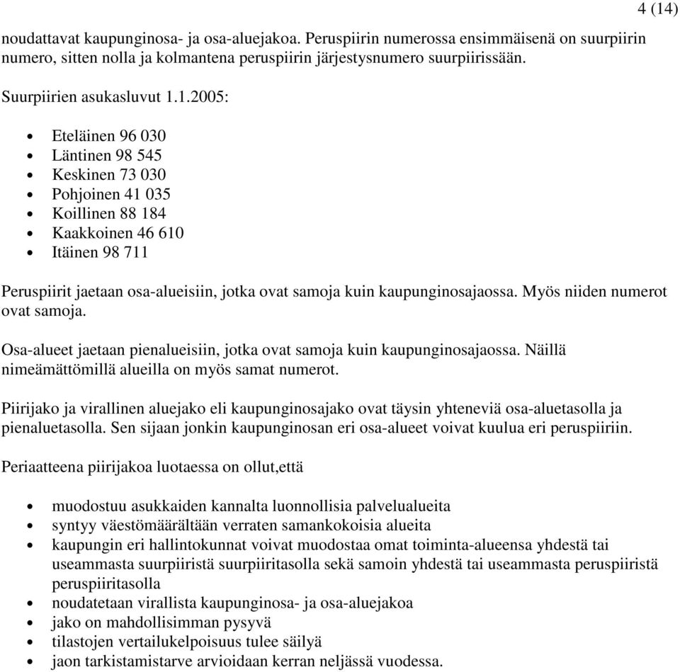 kaupunginosajaossa. Myös niiden numerot ovat samoja. Osa-alueet jaetaan pienalueisiin, jotka ovat samoja kuin kaupunginosajaossa. Näillä nimeämättömillä alueilla on myös samat numerot.