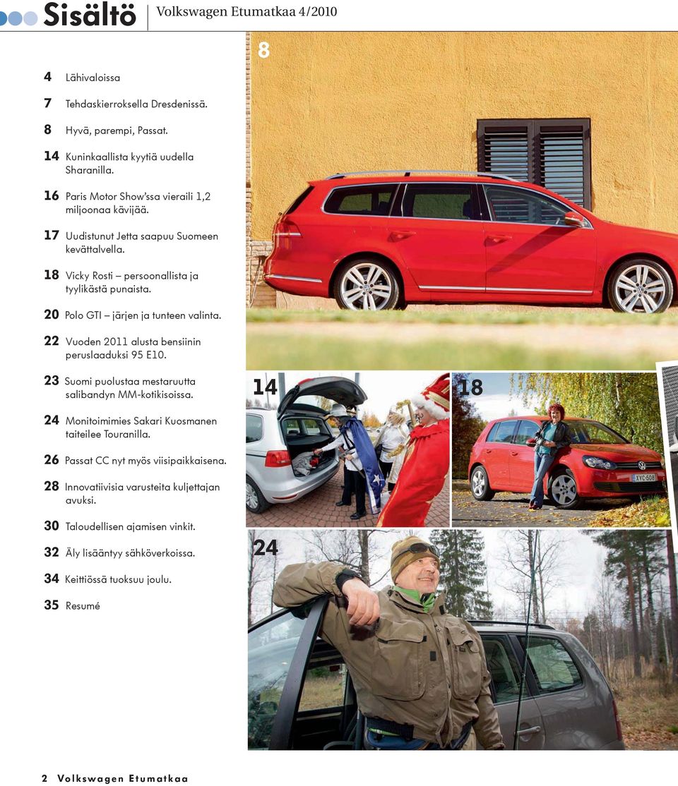 20 Polo GTI järjen ja tunteen valinta. 22 Vuoden 2011 alusta bensiinin peruslaaduksi 95 E10. 23 Suomi puolustaa mestaruutta salibandyn MM-kotikisoissa.
