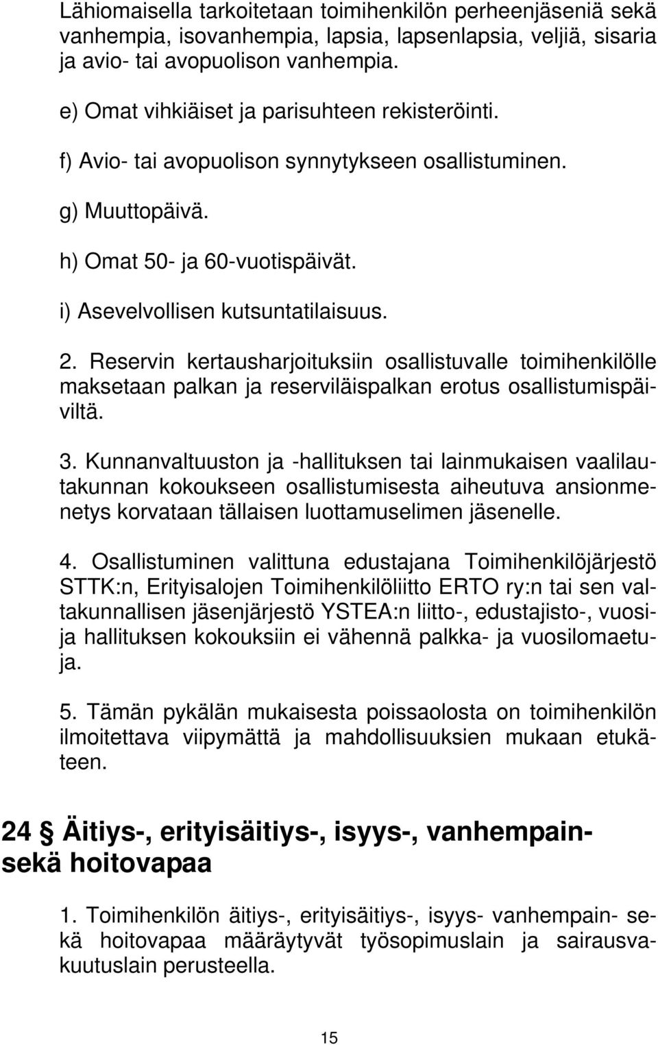 Reservin kertausharjoituksiin osallistuvalle toimihenkilölle maksetaan palkan ja reserviläispalkan erotus osallistumispäiviltä. 3.