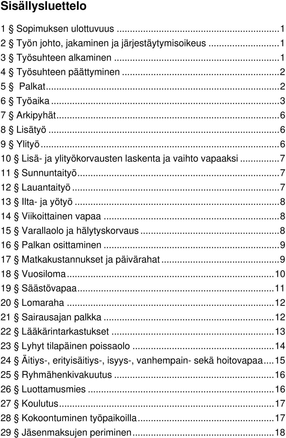 ..8 15 Varallaolo ja hälytyskorvaus...8 16 Palkan osittaminen...9 17 Matkakustannukset ja päivärahat...9 18 Vuosiloma...10 19 Säästövapaa...11 20 Lomaraha...12 21 Sairausajan palkka.