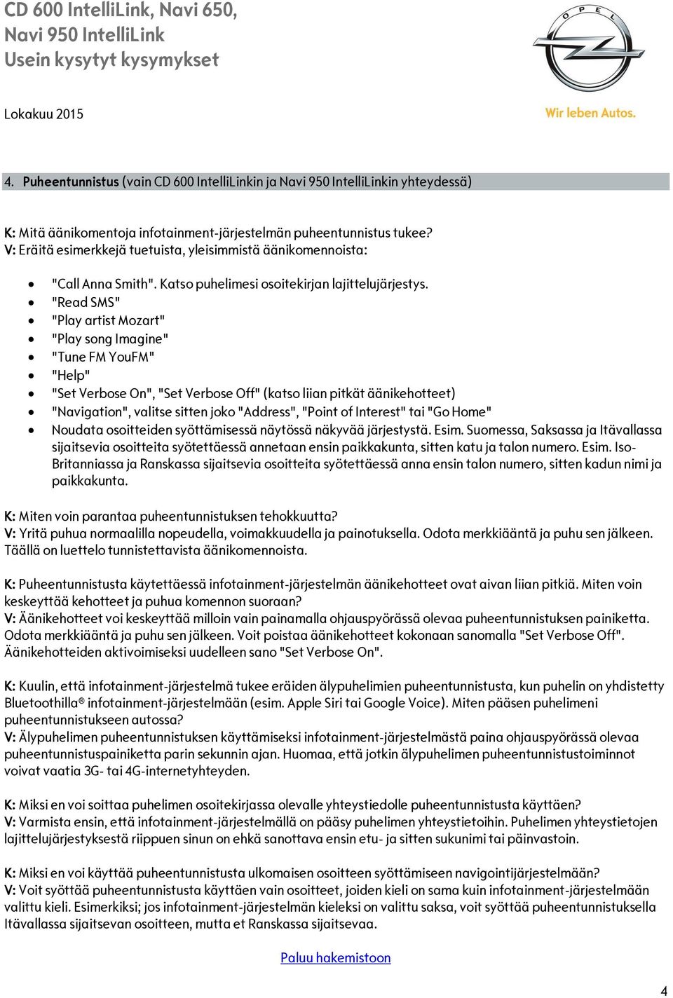 "Read SMS" "Play artist Mozart" "Play song Imagine" "Tune FM YouFM" "Help" "Set Verbose On", "Set Verbose Off" (katso liian pitkät äänikehotteet) "Navigation", valitse sitten joko "Address", "Point