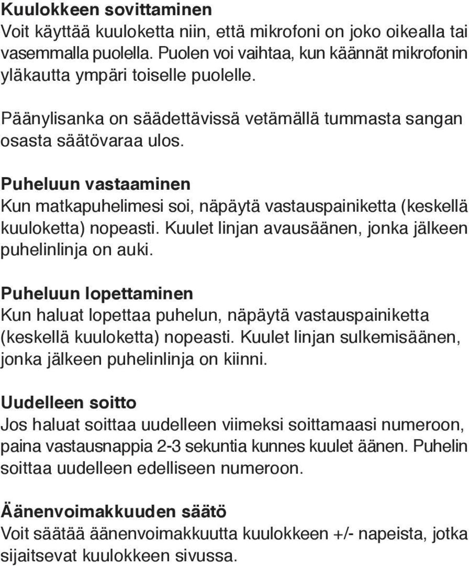 Kuulet linjan avausäänen, jonka jälkeen puhelinlinja on auki. Puheluun lopettaminen Kun haluat lopettaa puhelun, näpäytä vastauspainiketta (keskellä kuuloketta) nopeasti.