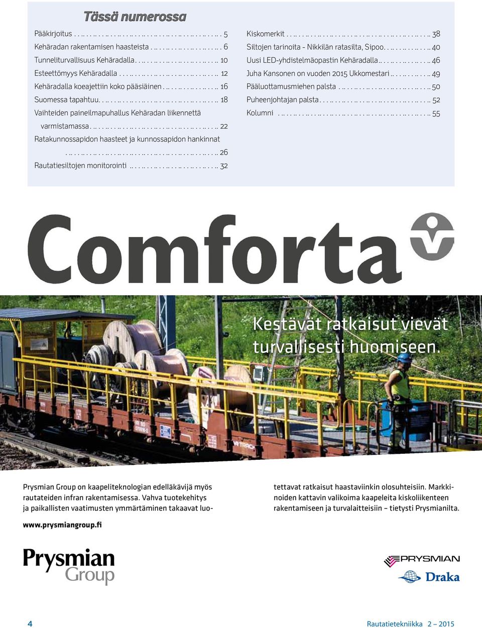 .......................................... 22 Ratakunnossapidon haasteet ja kunnossapidon hankinnat................................................... 26 Rautatiesiltojen monitorointi.............................. 32 Kiskomerkit.