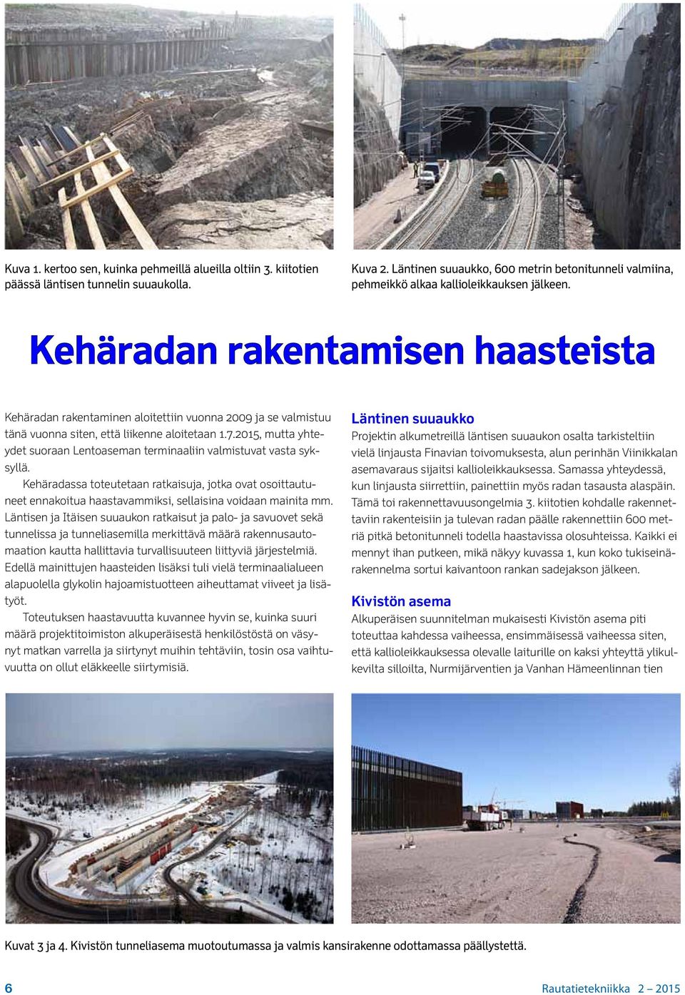 Kehäradan rakentamisen haasteista Kehäradan rakentaminen aloitettiin vuonna 2009 ja se valmistuu tänä vuonna siten, että liikenne aloitetaan 1.7.