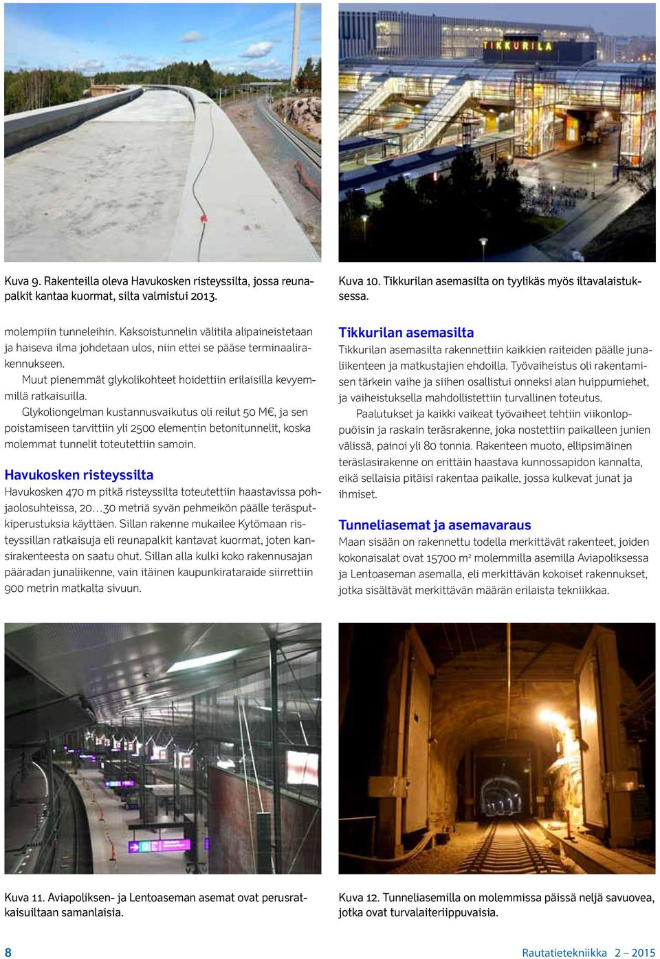Glykoliongelman kustannusvaikutus oli reilut 50 M, ja sen poistamiseen tarvittiin yli 2500 elementin betonitunnelit, koska molemmat tunnelit toteutettiin samoin.