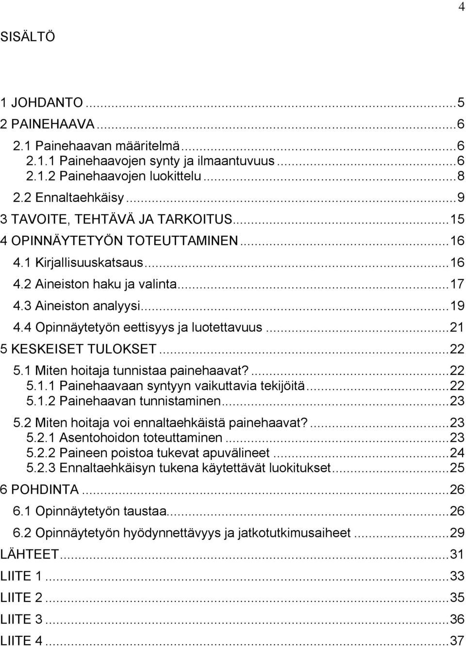 4 Opinnäytetyön eettisyys ja luotettavuus... 21 5 KESKEISET TULOKSET... 22 5.1 Miten hoitaja tunnistaa painehaavat?... 22 5.1.1 Painehaavaan syntyyn vaikuttavia tekijöitä... 22 5.1.2 Painehaavan tunnistaminen.