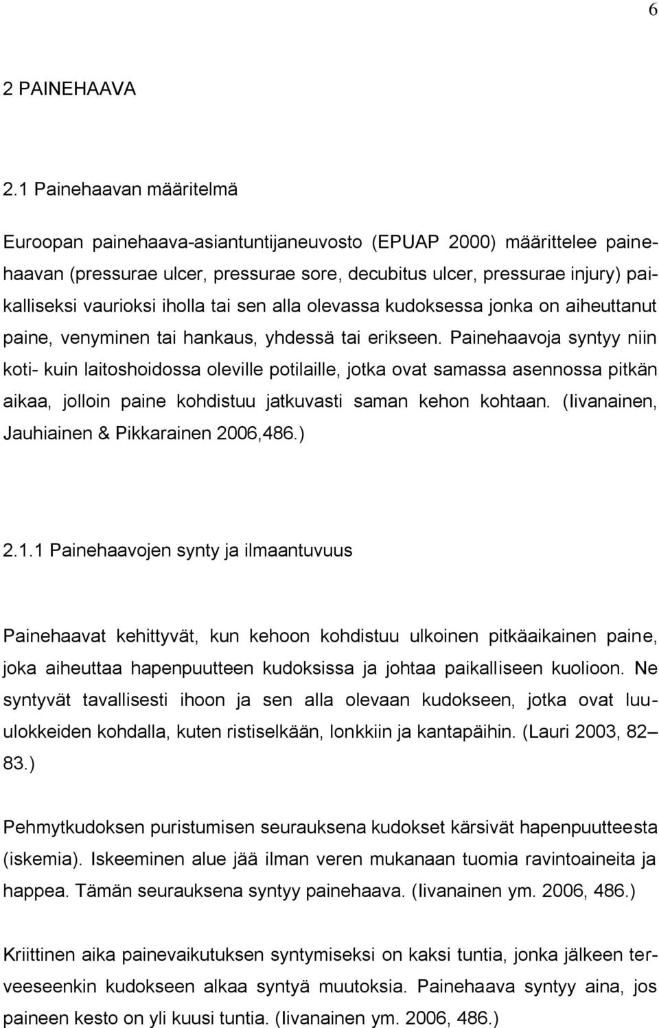 iholla tai sen alla olevassa kudoksessa jonka on aiheuttanut paine, venyminen tai hankaus, yhdessä tai erikseen.