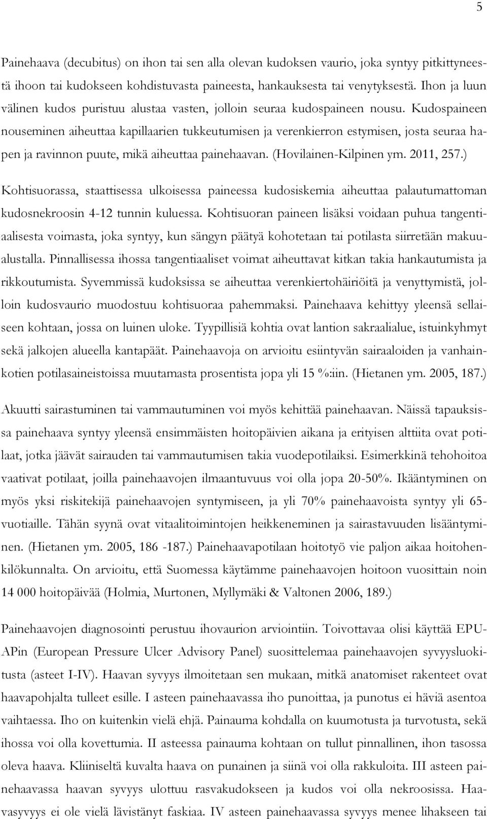 Kudospaineen nouseminen aiheuttaa kapillaarien tukkeutumisen ja verenkierron estymisen, josta seuraa hapen ja ravinnon puute, mikä aiheuttaa painehaavan. (Hovilainen-Kilpinen ym. 2011, 257.