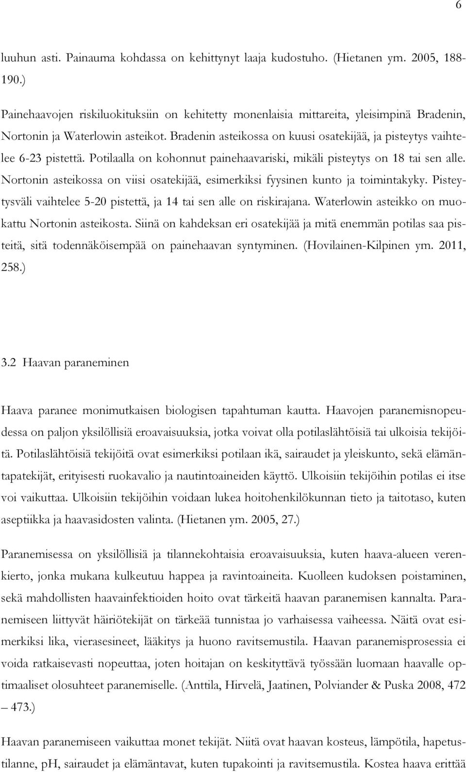 Bradenin asteikossa on kuusi osatekijää, ja pisteytys vaihtelee 6-23 pistettä. Potilaalla on kohonnut painehaavariski, mikäli pisteytys on 18 tai sen alle.