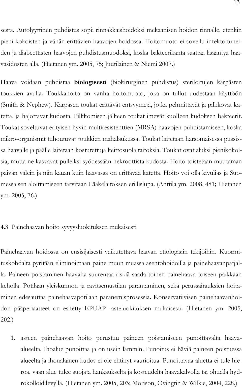 ) Haava voidaan puhdistaa biologisesti (biokirurginen puhdistus) steriloitujen kärpästen toukkien avulla. Toukkahoito on vanha hoitomuoto, joka on tullut uudestaan käyttöön (Smith & Nephew).