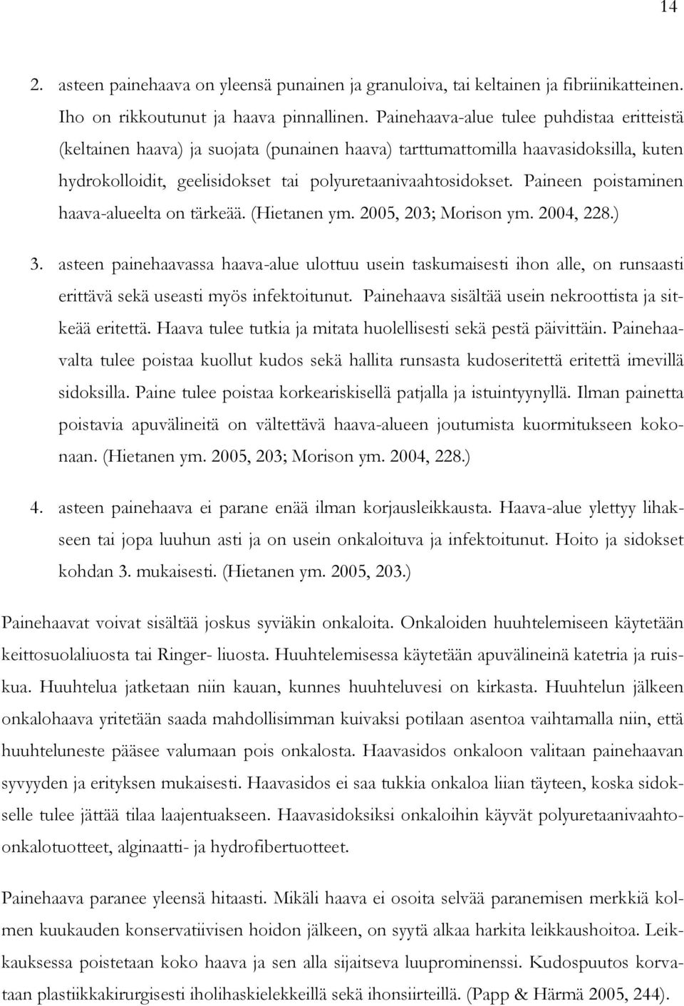 Paineen poistaminen haava-alueelta on tärkeää. (Hietanen ym. 2005, 203; Morison ym. 2004, 228.) 3.
