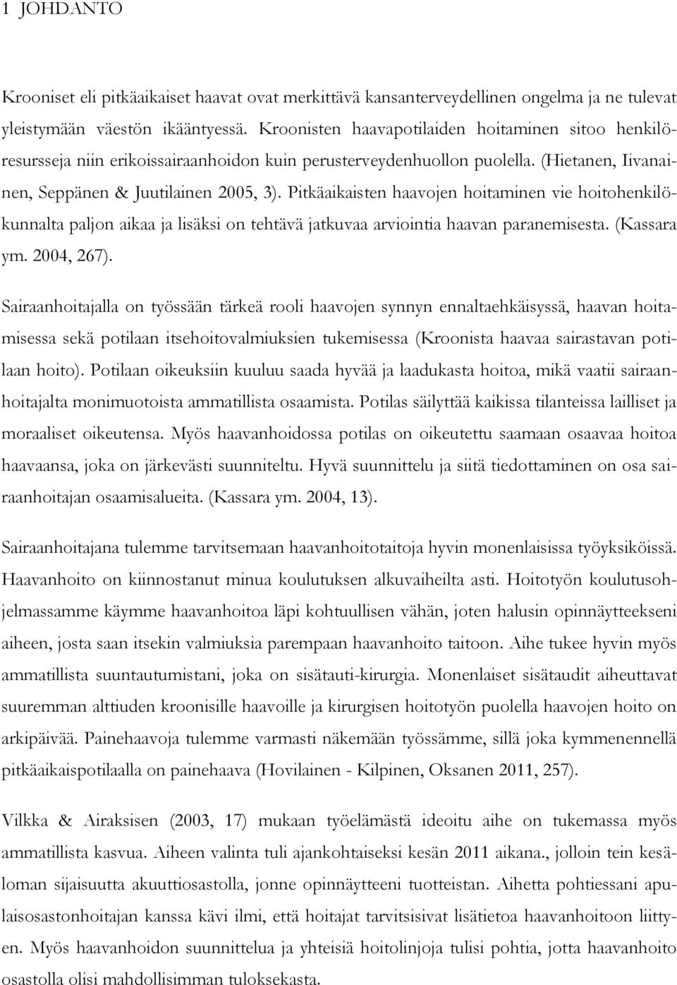 Pitkäaikaisten haavojen hoitaminen vie hoitohenkilökunnalta paljon aikaa ja lisäksi on tehtävä jatkuvaa arviointia haavan paranemisesta. (Kassara ym. 2004, 267).