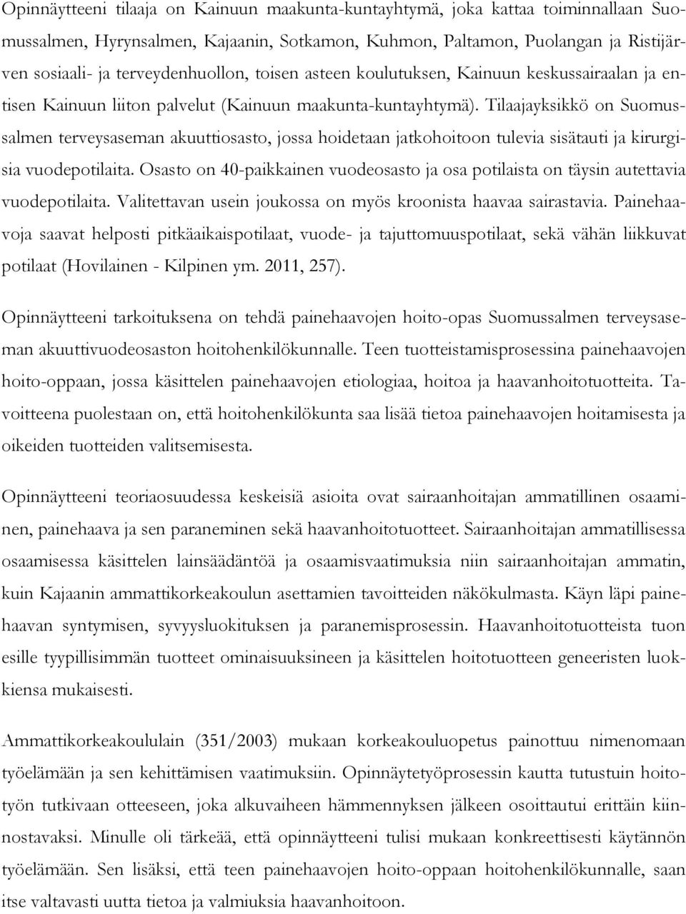 Tilaajayksikkö on Suomussalmen terveysaseman akuuttiosasto, jossa hoidetaan jatkohoitoon tulevia sisätauti ja kirurgisia vuodepotilaita.