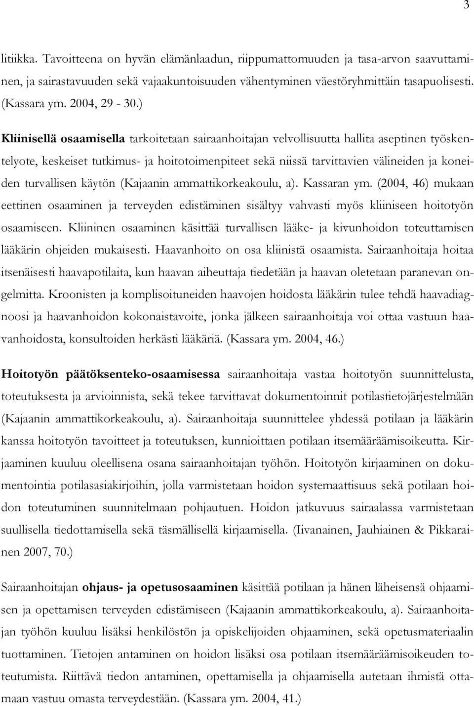 ) Kliinisellä osaamisella tarkoitetaan sairaanhoitajan velvollisuutta hallita aseptinen työskentelyote, keskeiset tutkimus- ja hoitotoimenpiteet sekä niissä tarvittavien välineiden ja koneiden