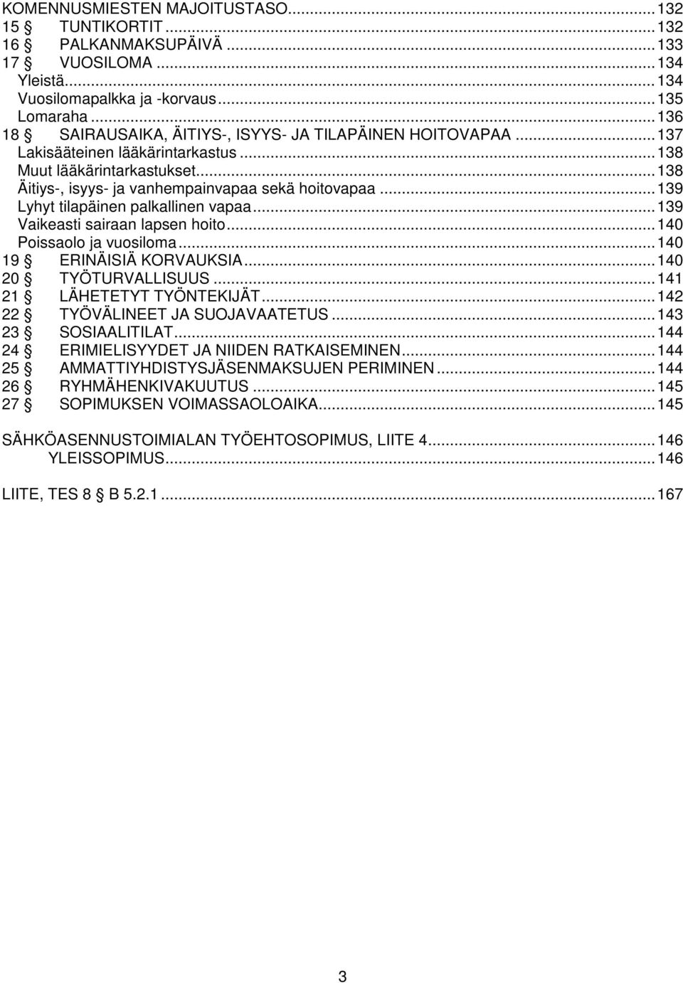 .. 139 Lyhyt tilapäinen palkallinen vapaa... 139 Vaikeasti sairaan lapsen hoito... 140 Poissaolo ja vuosiloma... 140 19 ERINÄISIÄ KORVAUKSIA... 140 20 TYÖTURVALLISUUS... 141 21 LÄHETETYT TYÖNTEKIJÄT.