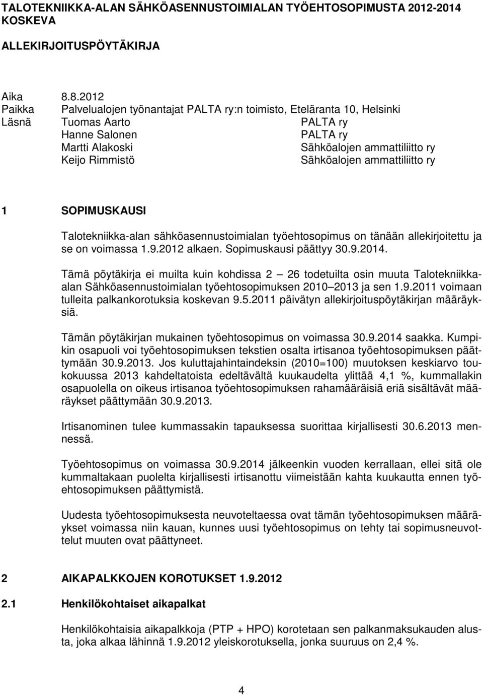 Sähköalojen ammattiliitto ry 1 SOPIMUSKAUSI Talotekniikka-alan sähköasennustoimialan työehtosopimus on tänään allekirjoitettu ja se on voimassa 1.9.2012 alkaen. Sopimuskausi päättyy 30.9.2014.
