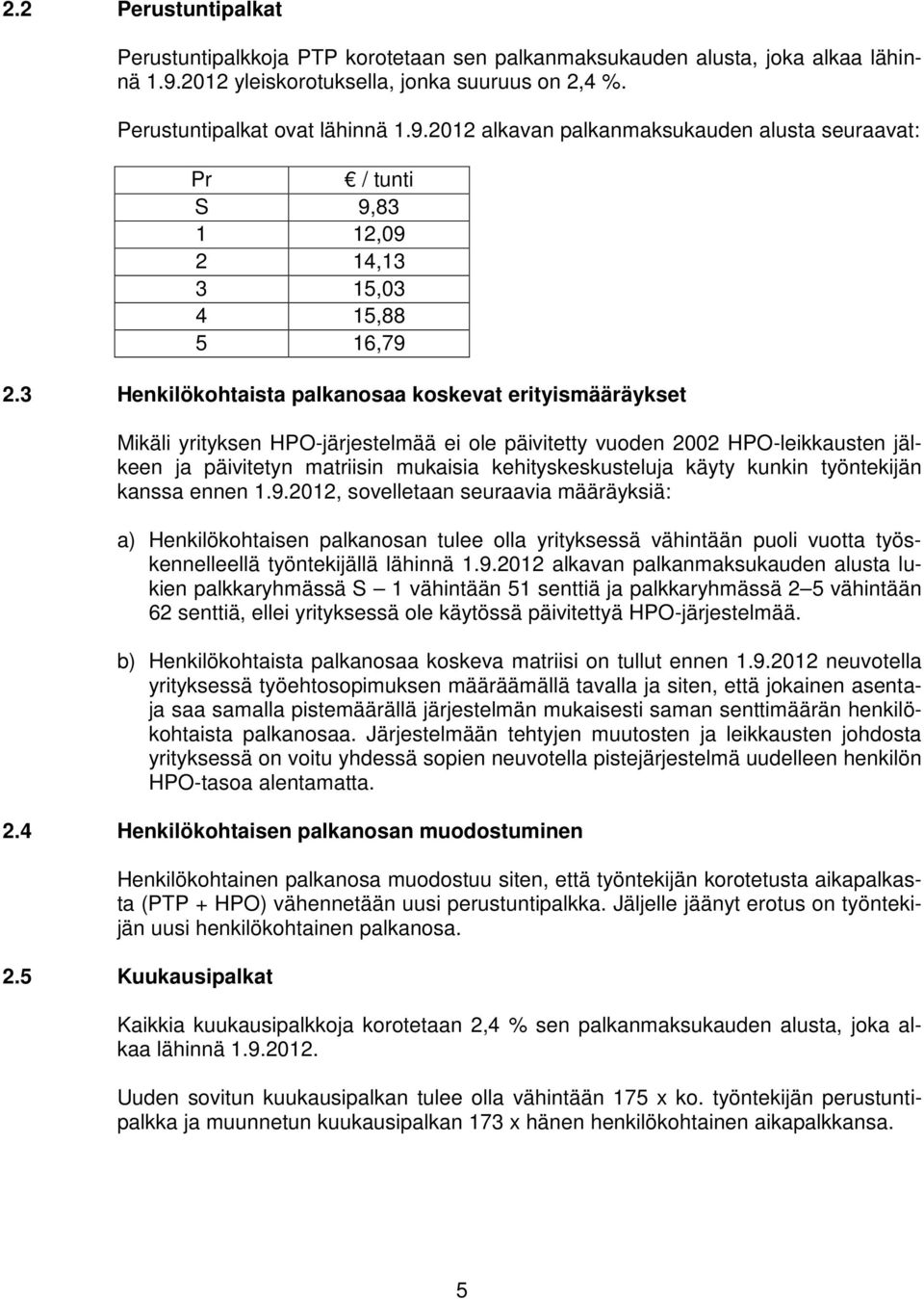 3 Henkilökohtaista palkanosaa koskevat erityismääräykset Mikäli yrityksen HPO-järjestelmää ei ole päivitetty vuoden 2002 HPO-leikkausten jälkeen ja päivitetyn matriisin mukaisia kehityskeskusteluja