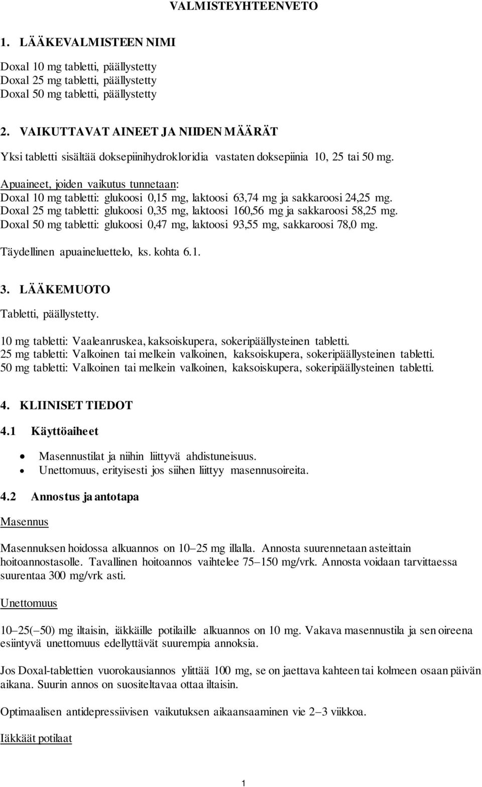 Apuaineet, joiden vaikutus tunnetaan: Doxal 10 mg tabletti: glukoosi 0,15 mg, laktoosi 63,74 mg ja sakkaroosi 24,25 mg.