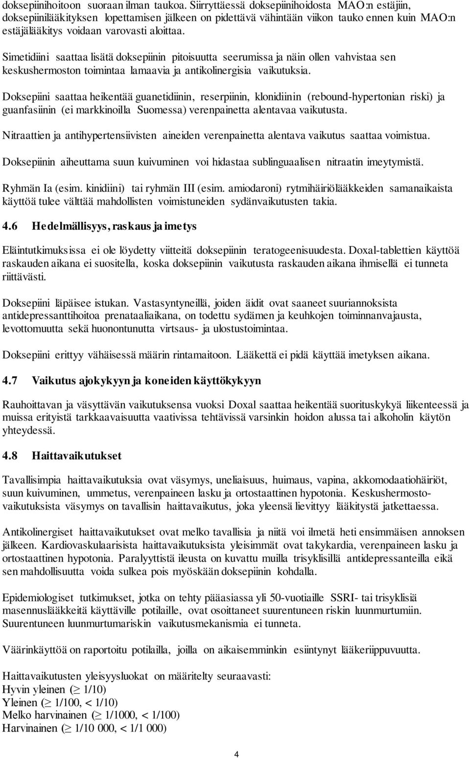 Simetidiini saattaa lisätä doksepiinin pitoisuutta seerumissa ja näin ollen vahvistaa sen keskushermoston toimintaa lamaavia ja antikolinergisia vaikutuksia.